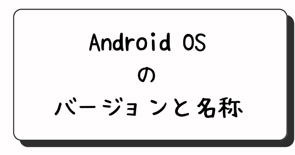 アンドロイドいくつのバージョンと特徴について解説